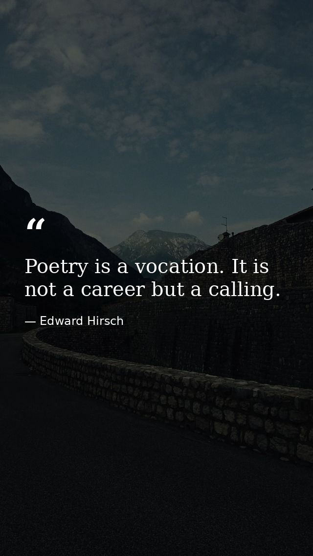 Poetry is a vocation. It is not a career but a calling. — Edward Hirsch