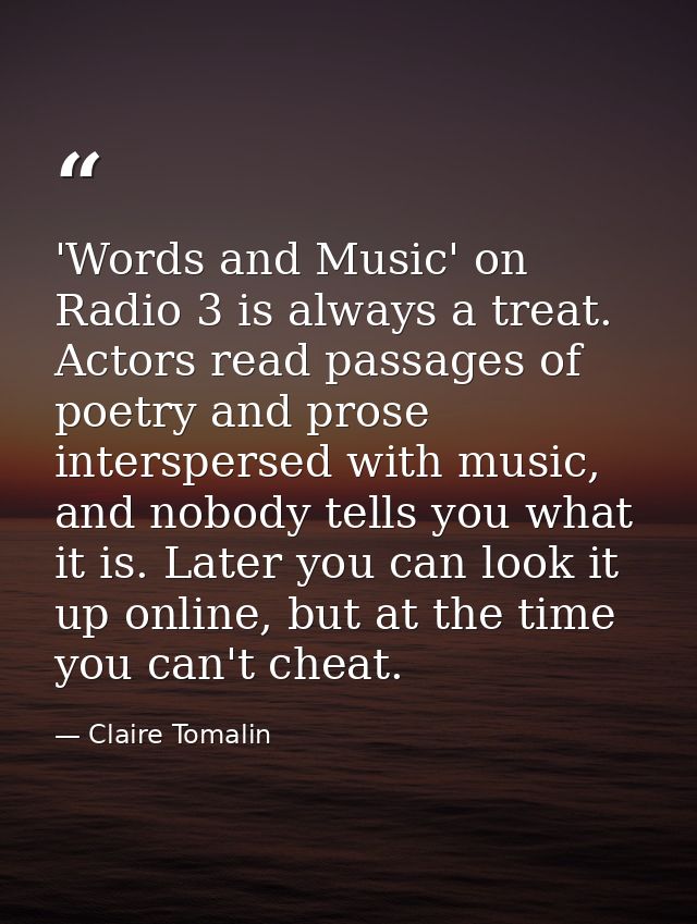 'Words and Music' on Radio 3 is always a treat. Actors read passages of poetry and prose interspersed with music, and no — Claire Tomalin