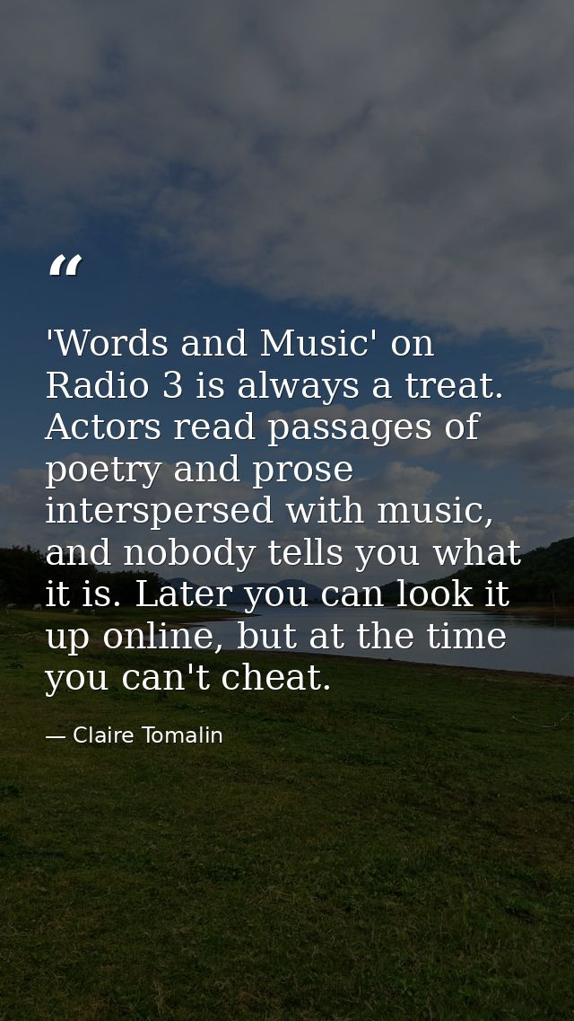 'Words and Music' on Radio 3 is always a treat. Actors read passages of poetry and prose interspersed with music, and no — Claire Tomalin