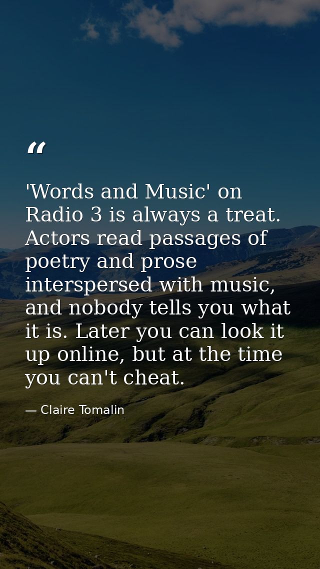 'Words and Music' on Radio 3 is always a treat. Actors read passages of poetry and prose interspersed with music, and no — Claire Tomalin