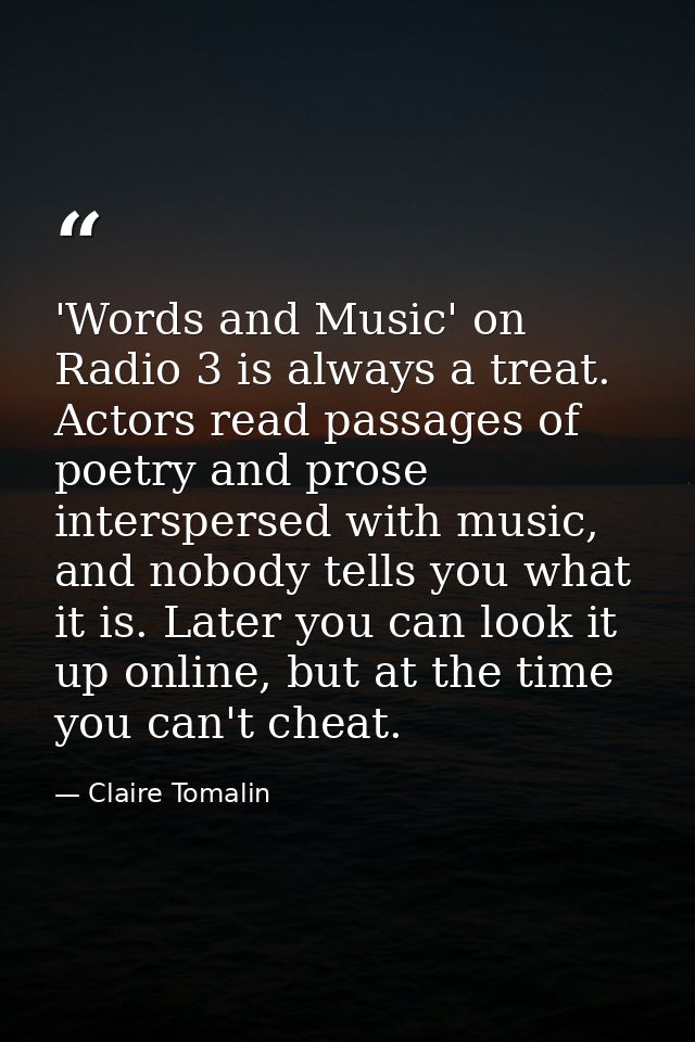 'Words and Music' on Radio 3 is always a treat. Actors read passages of poetry and prose interspersed with music, and no — Claire Tomalin