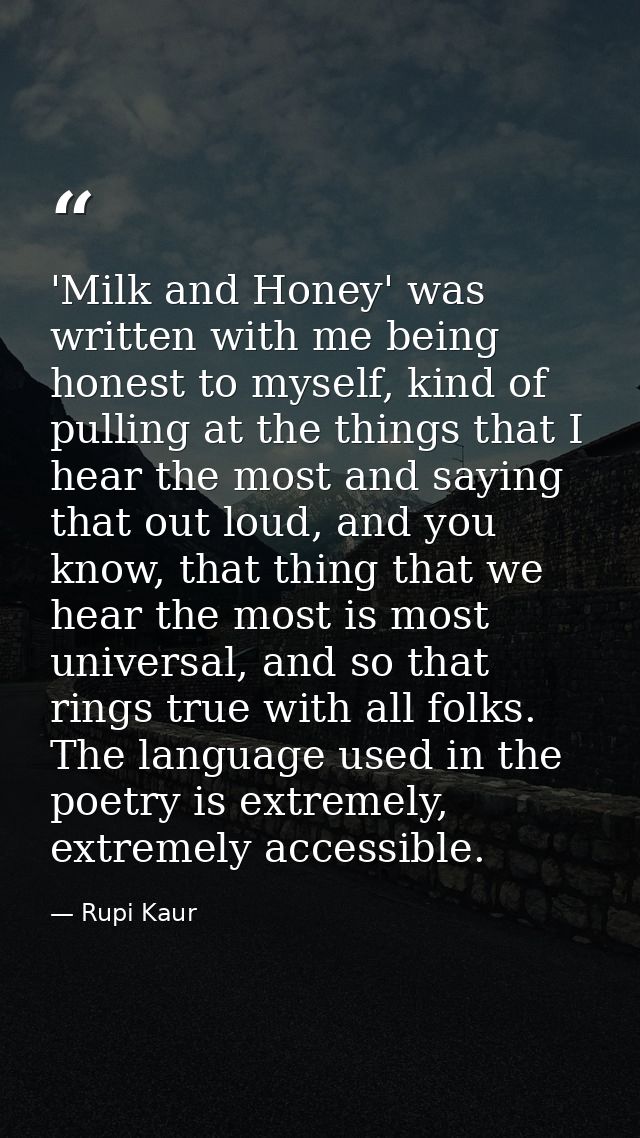 'Milk and Honey' was written with me being honest to myself, kind of pulling at the things that I hear the most and sayi — Rupi Kaur