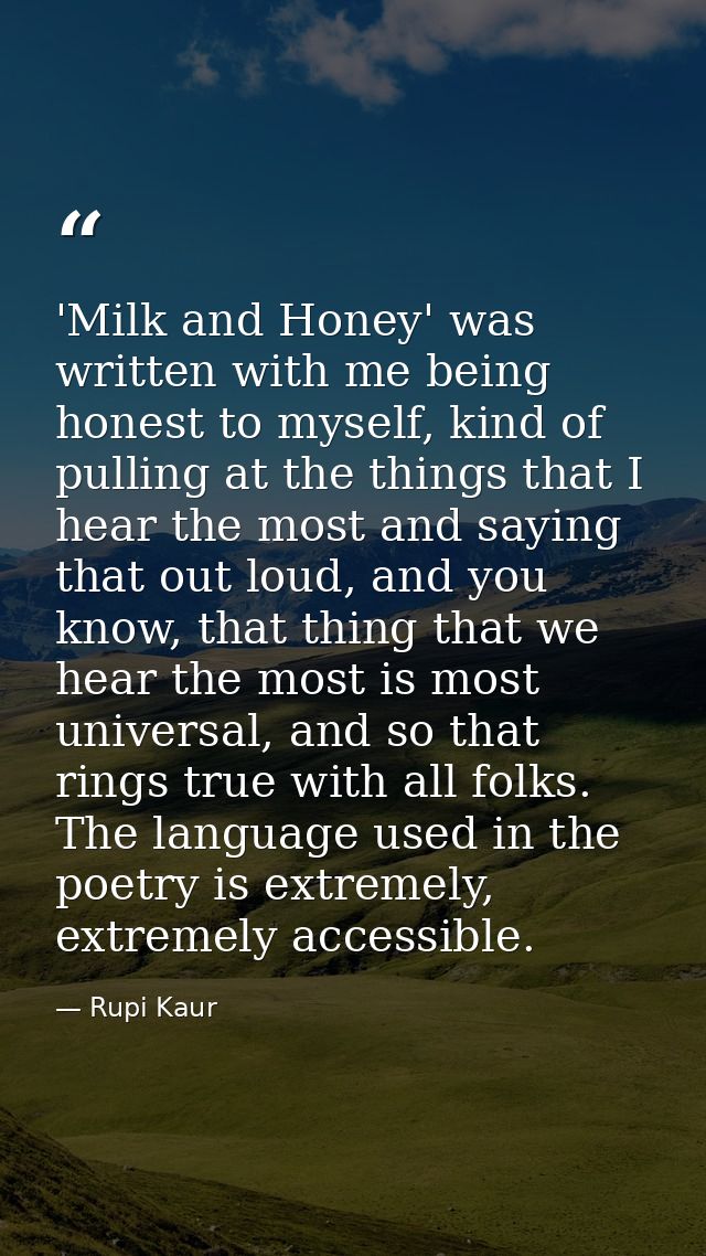'Milk and Honey' was written with me being honest to myself, kind of pulling at the things that I hear the most and sayi — Rupi Kaur