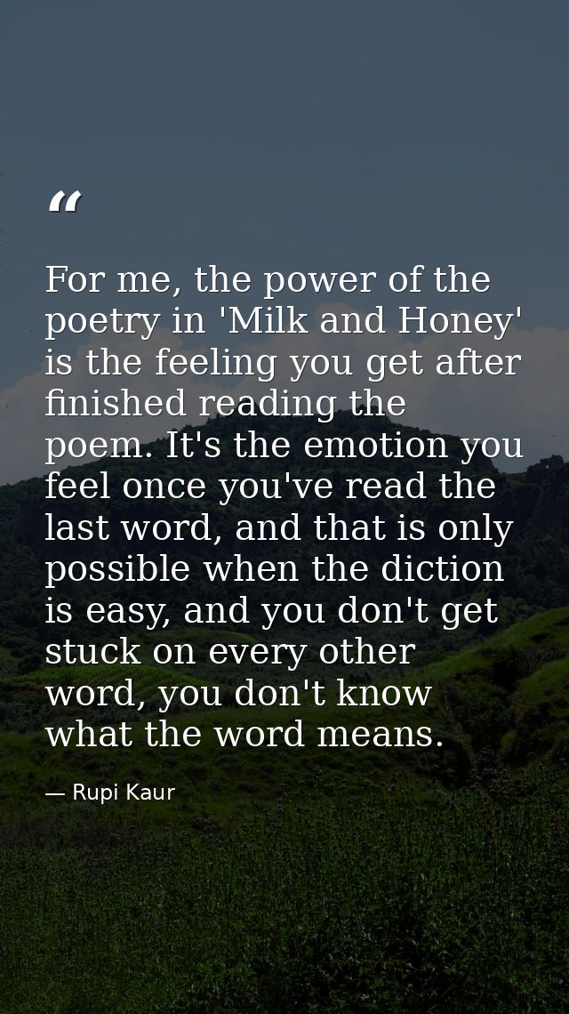 For me, the power of the poetry in 'Milk and Honey' is the feeling you get after finished reading the poem. It's the emo — Rupi Kaur