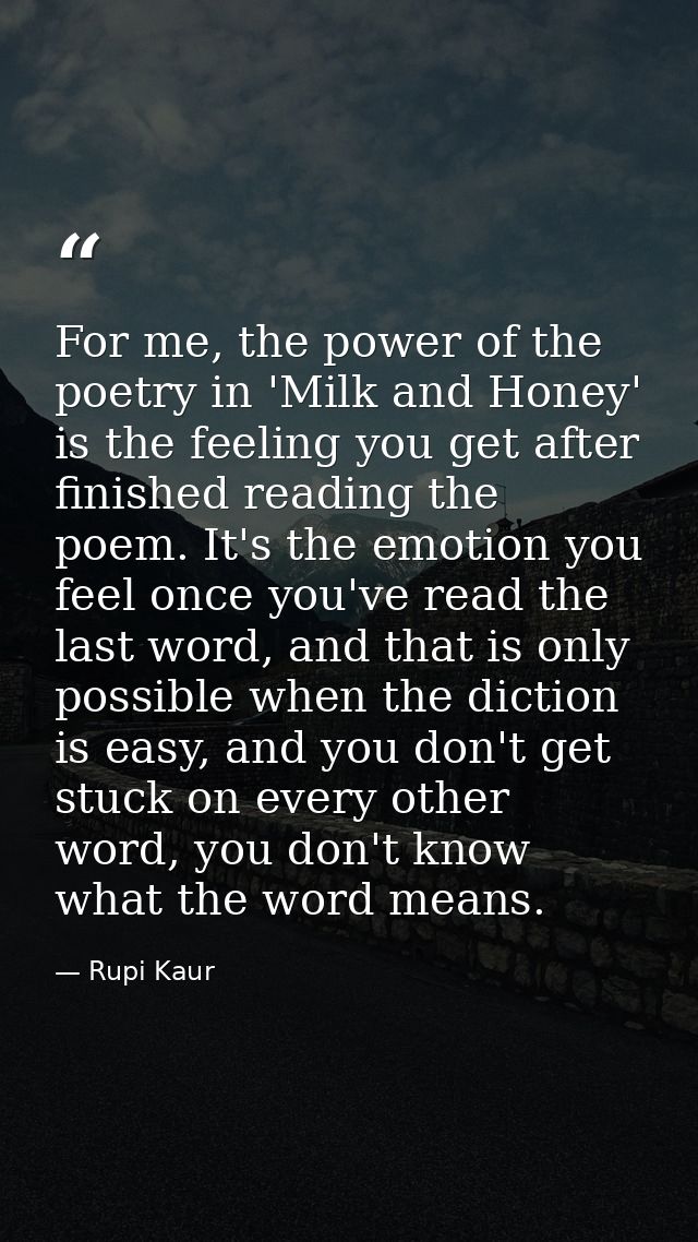 For me, the power of the poetry in 'Milk and Honey' is the feeling you get after finished reading the poem. It's the emo — Rupi Kaur