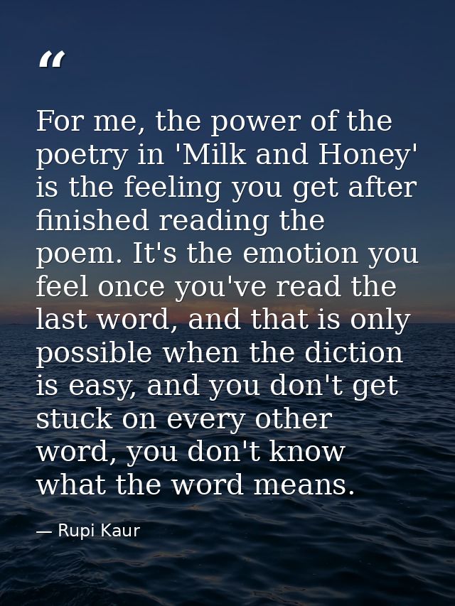 For me, the power of the poetry in 'Milk and Honey' is the feeling you get after finished reading the poem. It's the emo — Rupi Kaur
