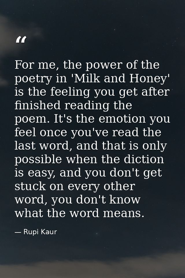 For me, the power of the poetry in 'Milk and Honey' is the feeling you get after finished reading the poem. It's the emo — Rupi Kaur