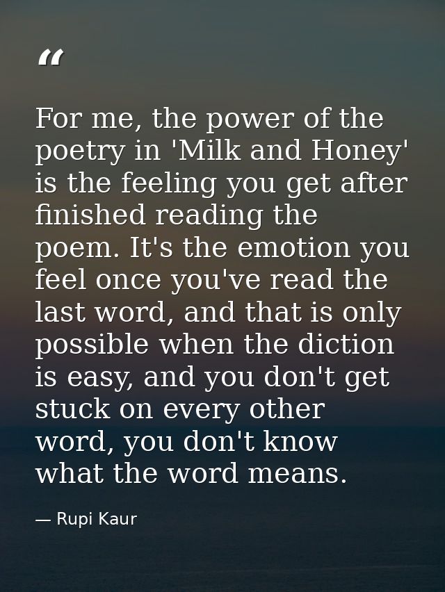 For me, the power of the poetry in 'Milk and Honey' is the feeling you get after finished reading the poem. It's the emo — Rupi Kaur