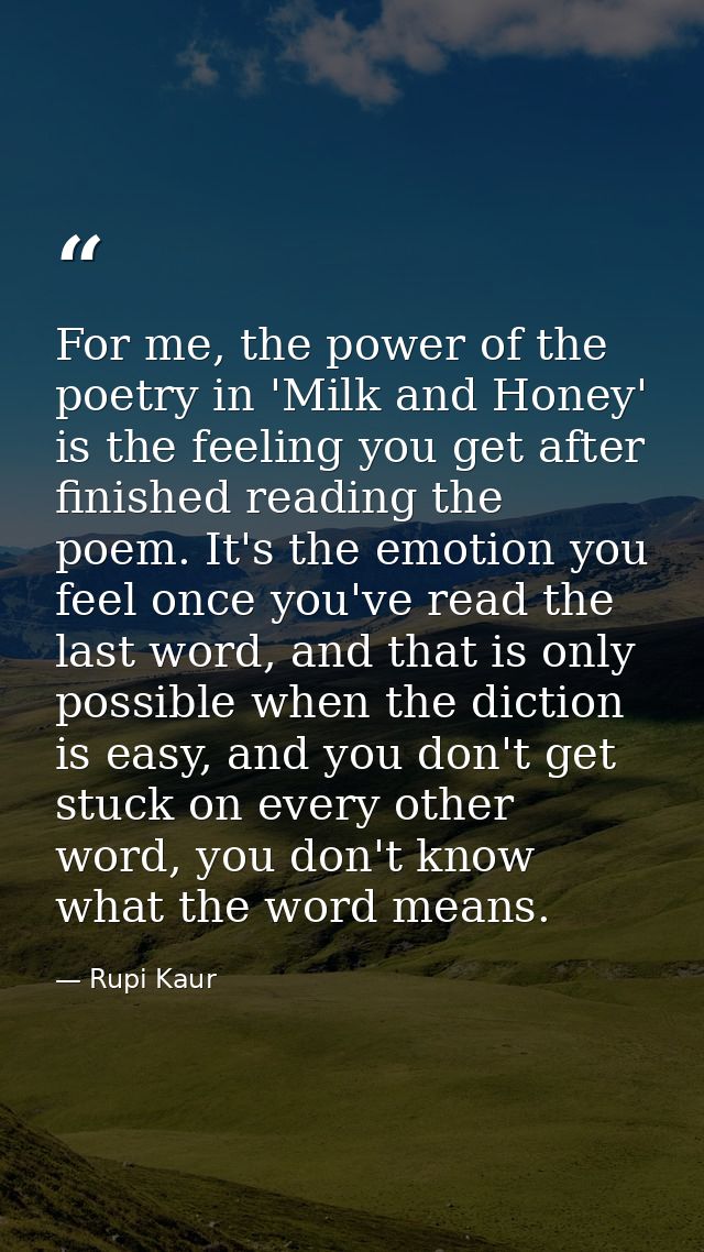 For me, the power of the poetry in 'Milk and Honey' is the feeling you get after finished reading the poem. It's the emo — Rupi Kaur
