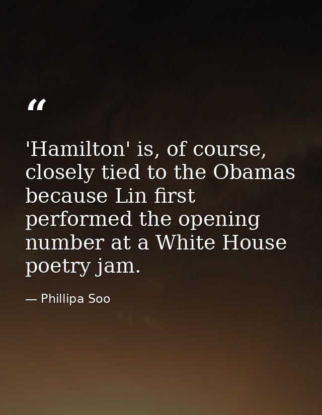 'Hamilton' is, of course, closely tied to the Obamas because Lin first performed the opening number at a White House poe — Phillipa Soo