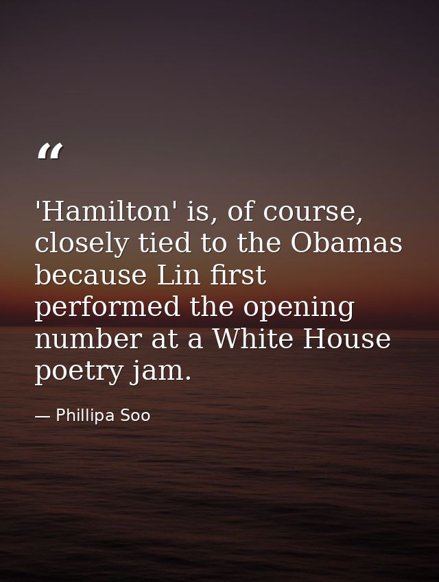'Hamilton' is, of course, closely tied to the Obamas because Lin first performed the opening number at a White House poe — Phillipa Soo
