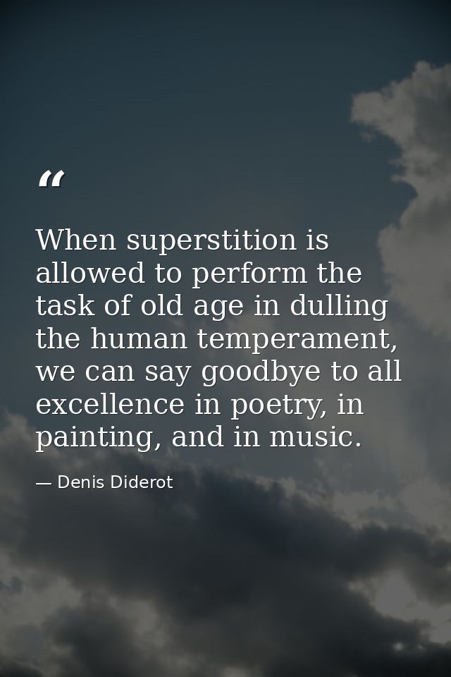 When superstition is allowed to perform the task of old age in dulling the human temperament, we can say goodbye to all  — Denis Diderot