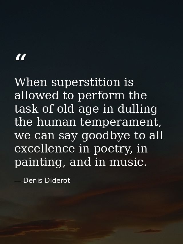 When superstition is allowed to perform the task of old age in dulling the human temperament, we can say goodbye to all  — Denis Diderot