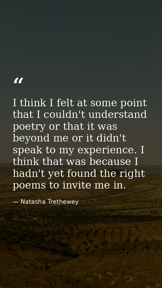 I think I felt at some point that I couldn't understand poetry or that it was beyond me or it didn't speak to my experie — Natasha Trethewey