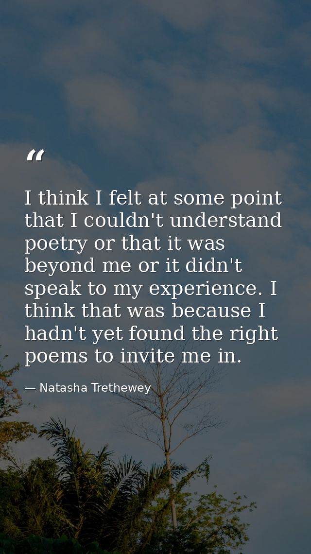 I think I felt at some point that I couldn't understand poetry or that it was beyond me or it didn't speak to my experie — Natasha Trethewey