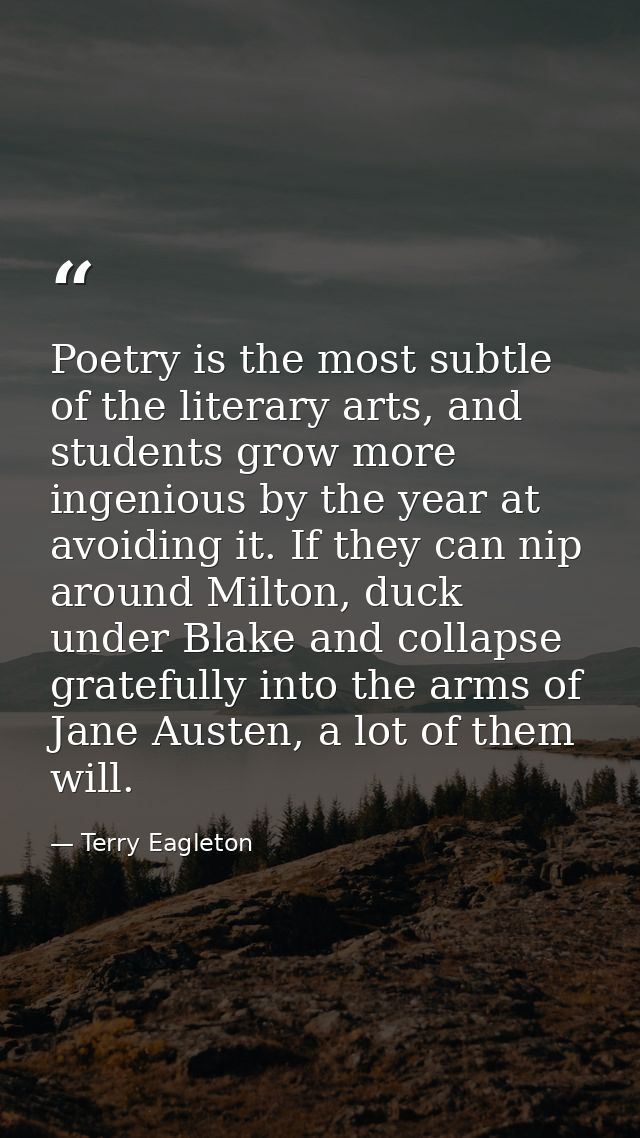 Poetry is the most subtle of the literary arts, and students grow more ingenious by the year at avoiding it. If they can — Terry Eagleton