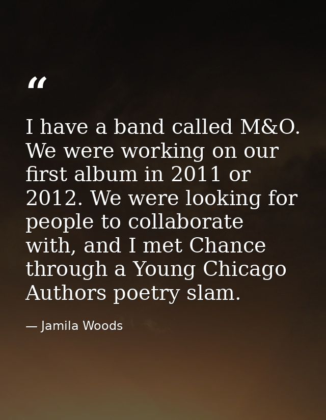 I have a band called M&O. We were working on our first album in 2011 or 2012. We were looking for people to collaborate  — Jamila Woods