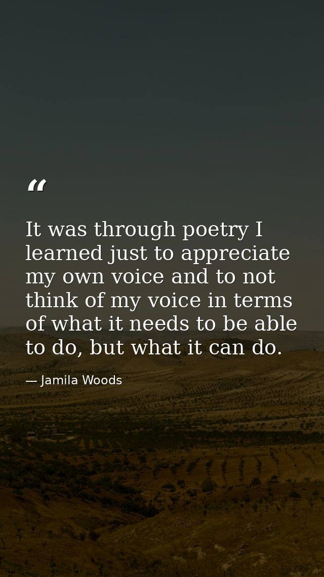 It was through poetry I learned just to appreciate my own voice and to not think of my voice in terms of what it needs t — Jamila Woods