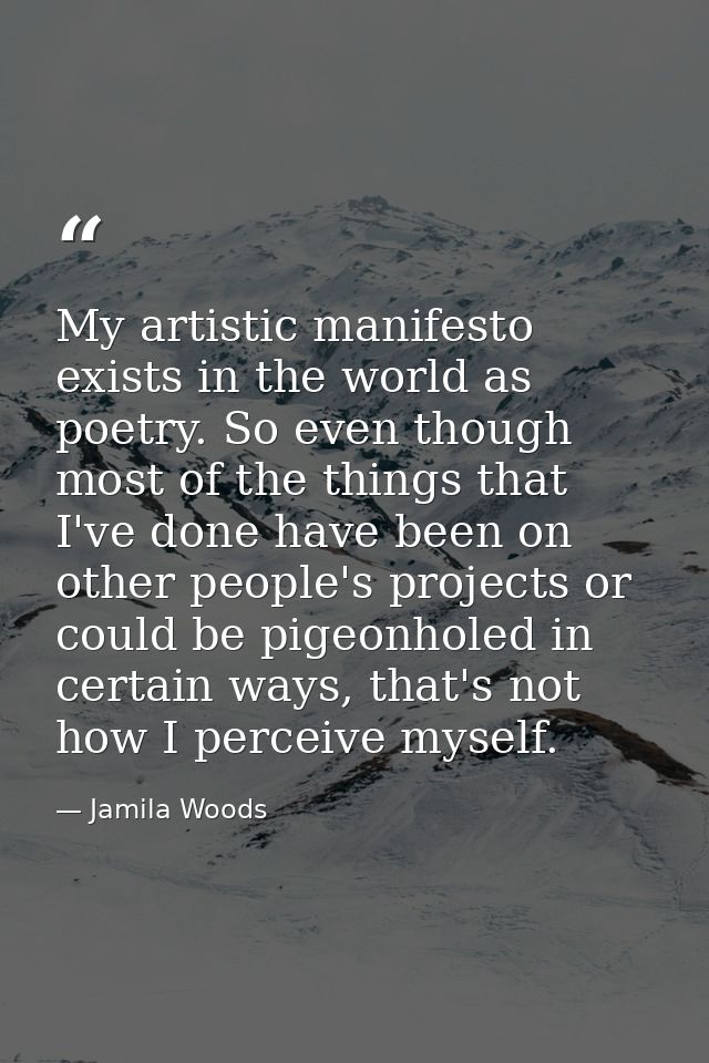 My artistic manifesto exists in the world as poetry. So even though most of the things that I've done have been on other — Jamila Woods