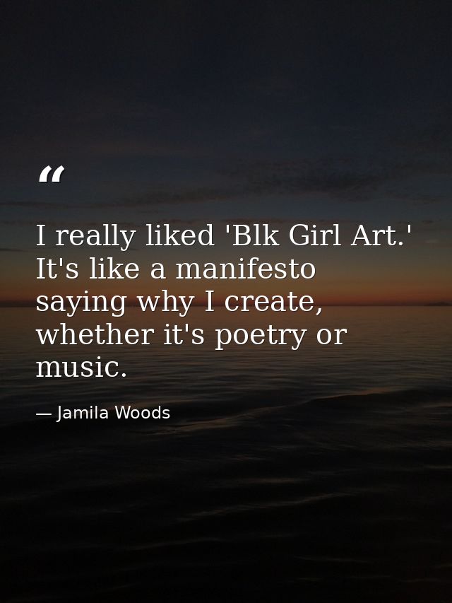 I really liked 'Blk Girl Art.' It's like a manifesto saying why I create, whether it's poetry or music. — Jamila Woods