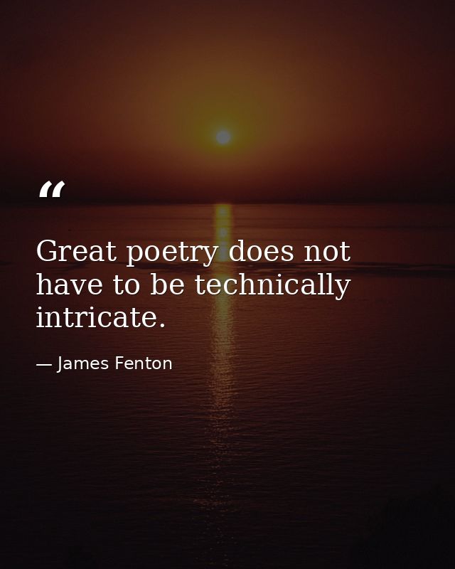 Great poetry does not have to be technically intricate. — James Fenton