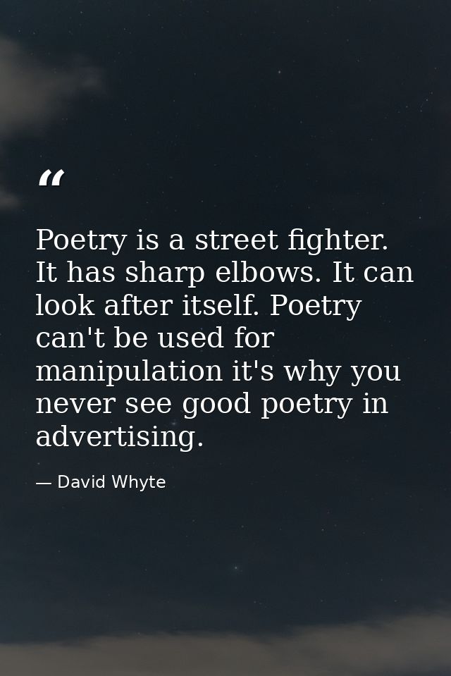 Poetry is a street fighter. It has sharp elbows. It can look after itself. Poetry can't be used for manipulation it's wh — David Whyte