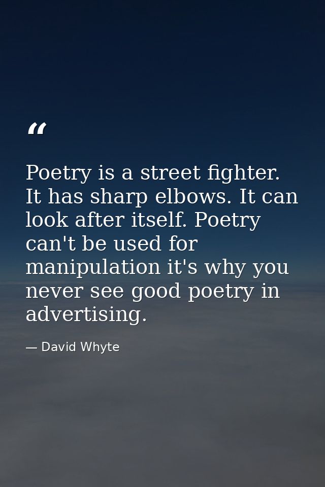 Poetry is a street fighter. It has sharp elbows. It can look after itself. Poetry can't be used for manipulation it's wh — David Whyte