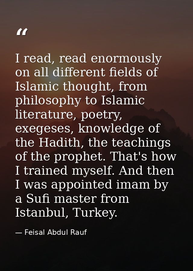 I read, read enormously on all different fields of Islamic thought, from philosophy to Islamic literature, poetry, exege — Feisal Abdul Rauf