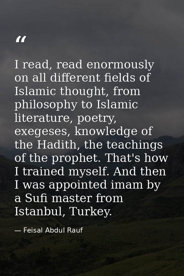 I read, read enormously on all different fields of Islamic thought, from philosophy to Islamic literature, poetry, exege — Feisal Abdul Rauf