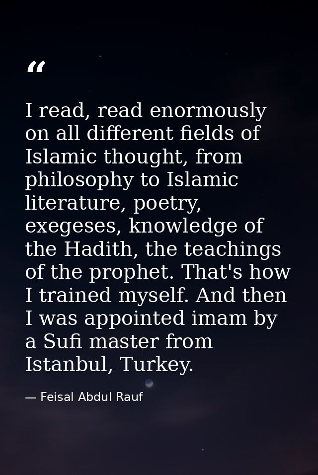 I read, read enormously on all different fields of Islamic thought, from philosophy to Islamic literature, poetry, exege — Feisal Abdul Rauf
