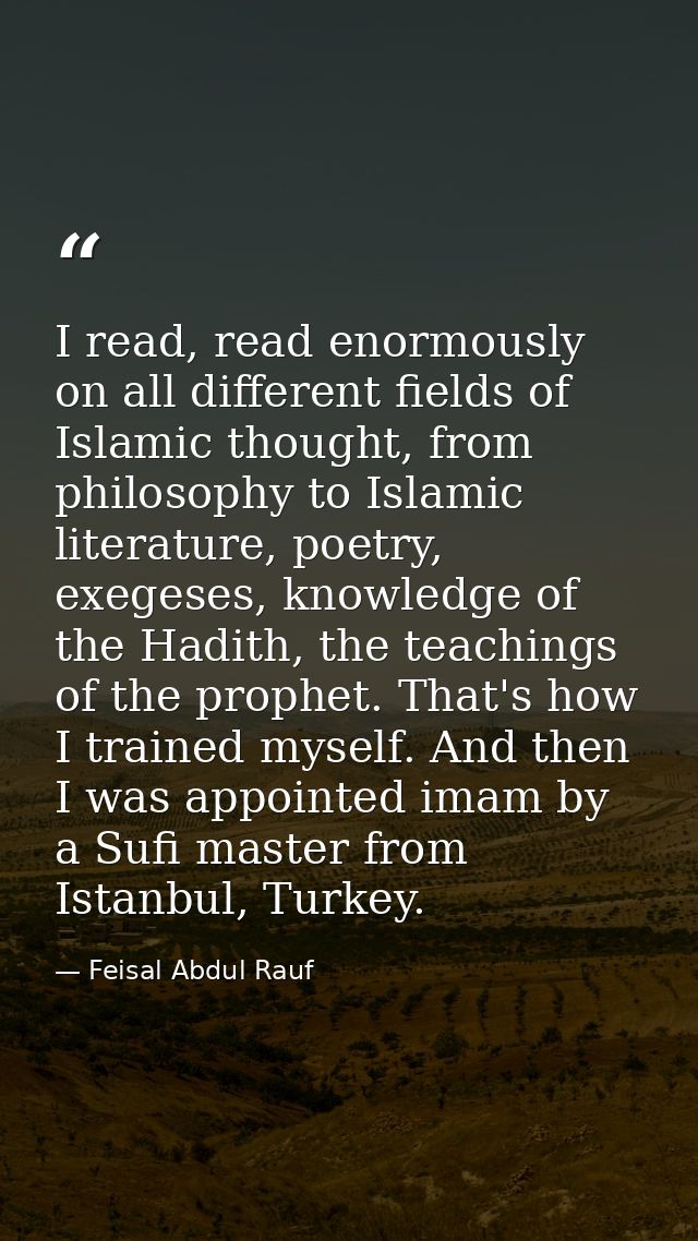 I read, read enormously on all different fields of Islamic thought, from philosophy to Islamic literature, poetry, exege — Feisal Abdul Rauf