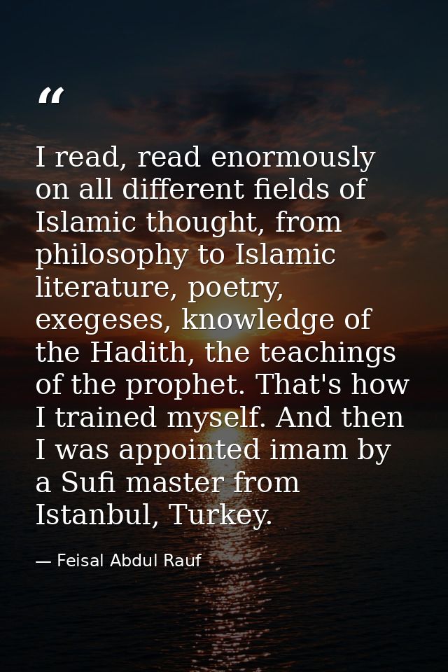 I read, read enormously on all different fields of Islamic thought, from philosophy to Islamic literature, poetry, exege — Feisal Abdul Rauf