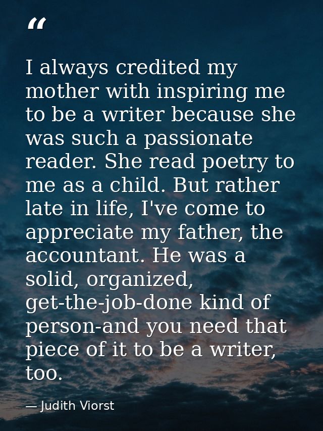 I always credited my mother with inspiring me to be a writer because she was such a passionate reader. She read poetry t — Judith Viorst