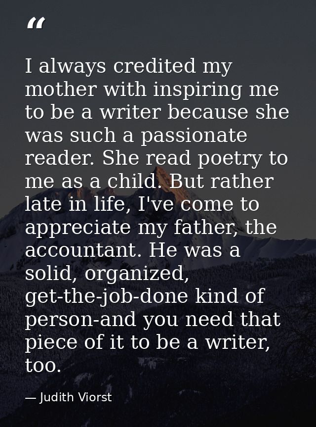 I always credited my mother with inspiring me to be a writer because she was such a passionate reader. She read poetry t — Judith Viorst