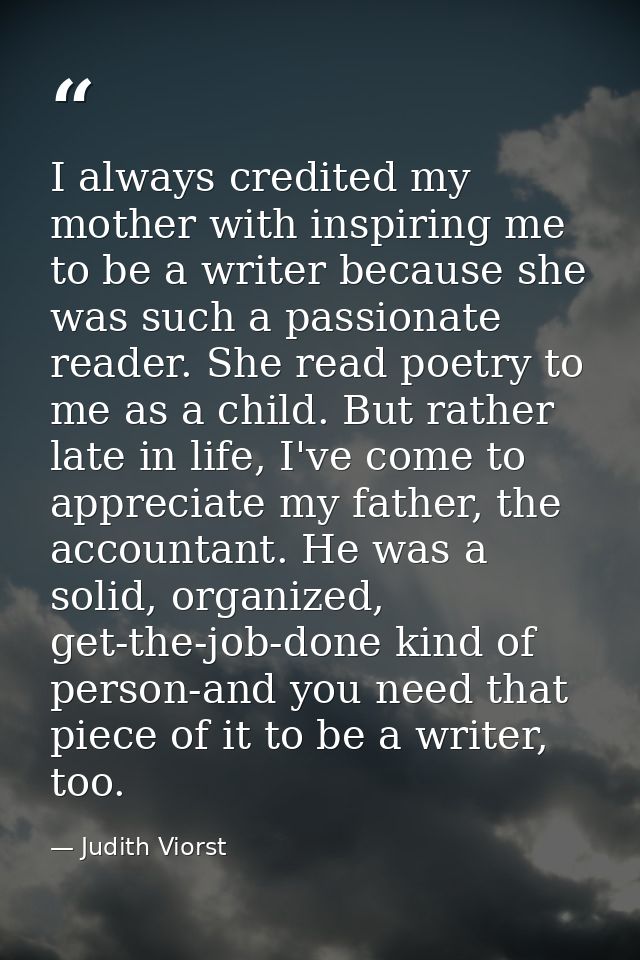 I always credited my mother with inspiring me to be a writer because she was such a passionate reader. She read poetry t — Judith Viorst
