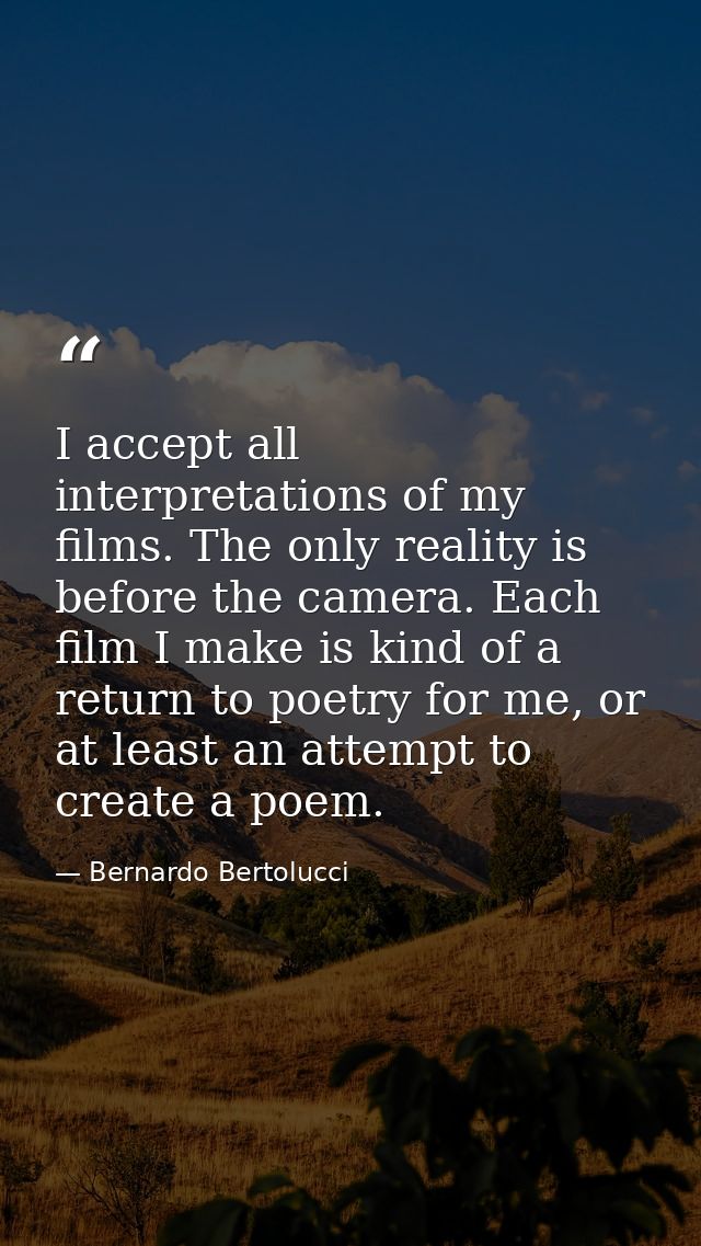 I accept all interpretations of my films. The only reality is before the camera. Each film I make is kind of a return to — Bernardo Bertolucci
