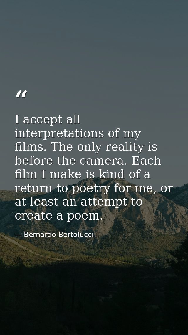 I accept all interpretations of my films. The only reality is before the camera. Each film I make is kind of a return to — Bernardo Bertolucci