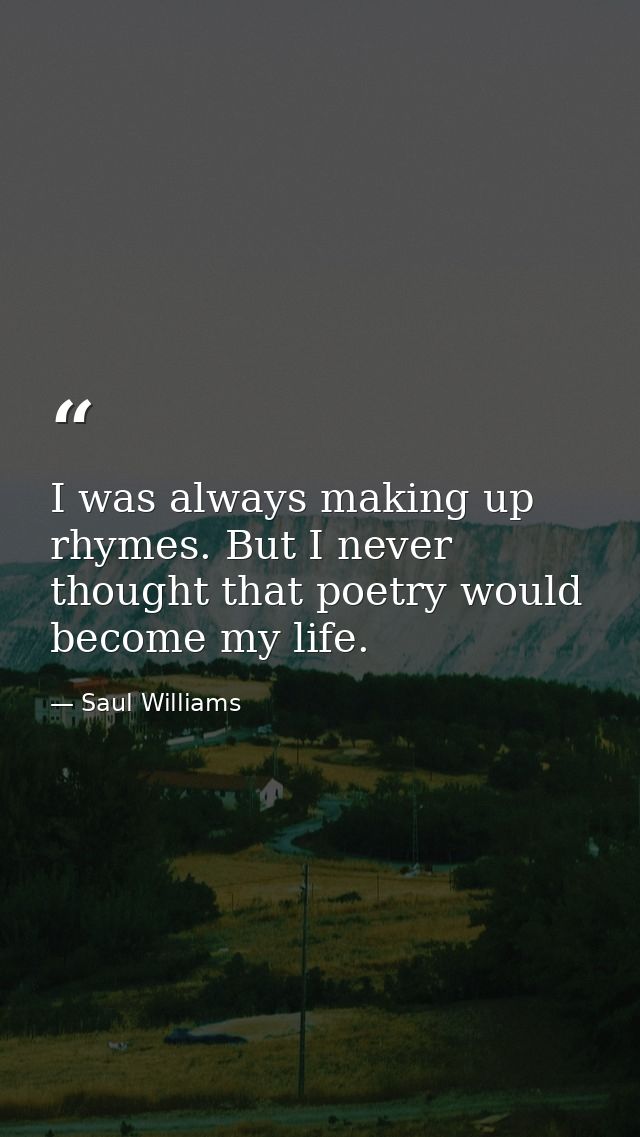 I was always making up rhymes. But I never thought that poetry would become my life. — Saul Williams