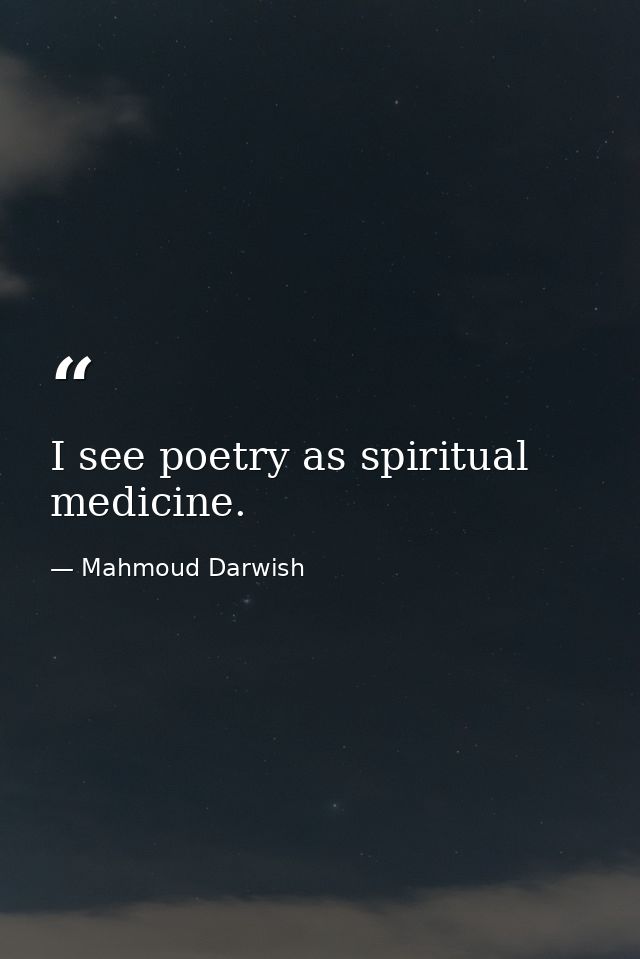 I see poetry as spiritual medicine. — Mahmoud Darwish