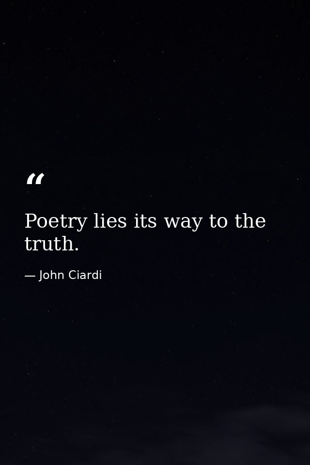 Poetry lies its way to the truth. — John Ciardi