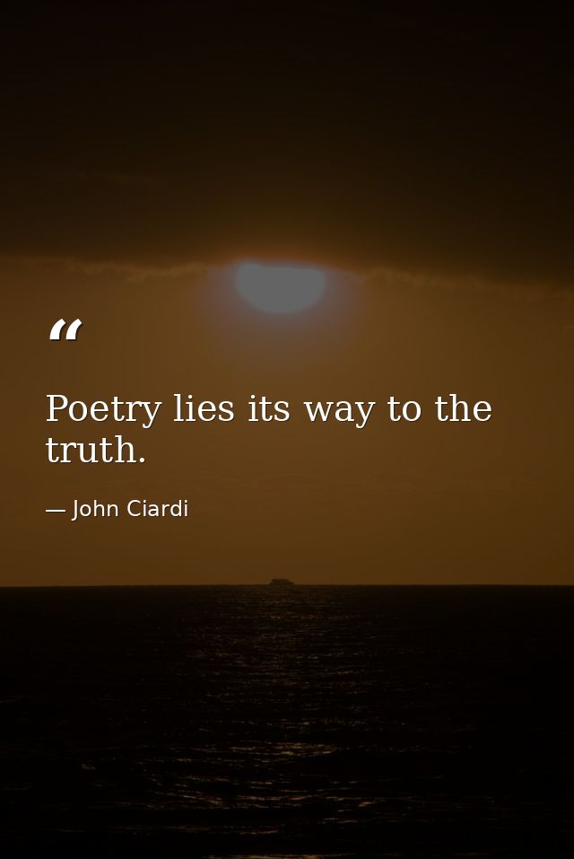 Poetry lies its way to the truth. — John Ciardi