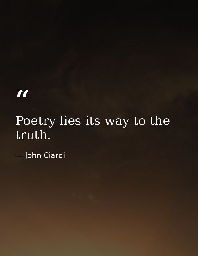 Poetry lies its way to the truth. — John Ciardi