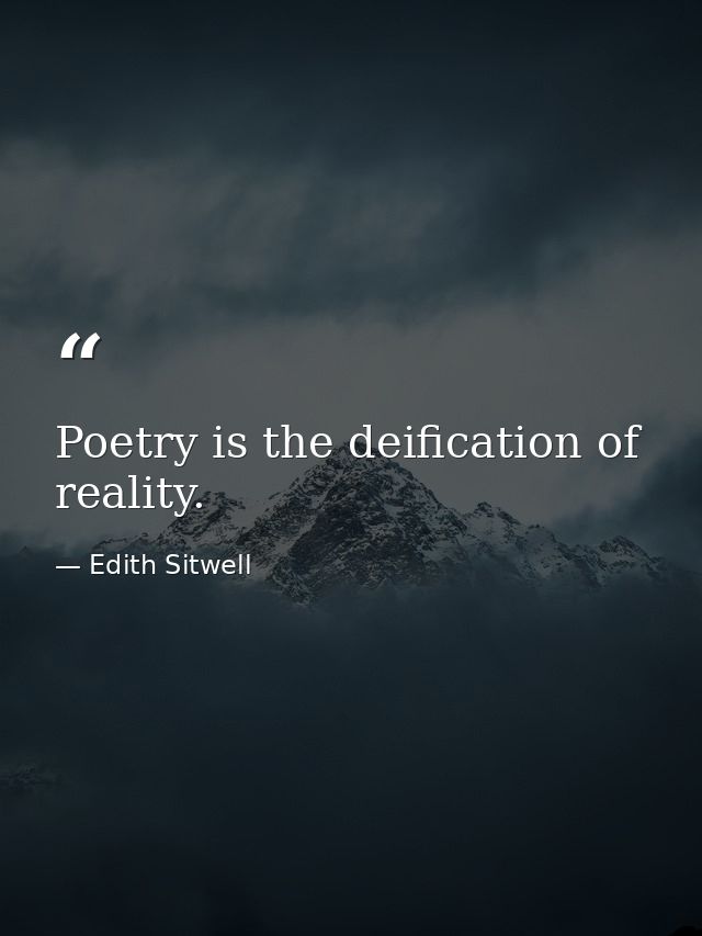 Poetry is the deification of reality. — Edith Sitwell