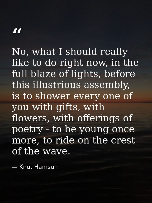 No, what I should really like to do right now, in the full blaze of lights, before this illustrious assembly, is to show — Knut Hamsun
