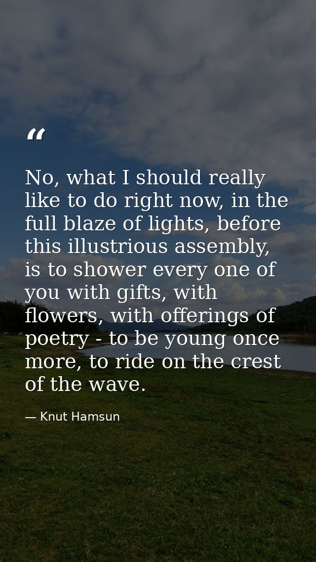 No, what I should really like to do right now, in the full blaze of lights, before this illustrious assembly, is to show — Knut Hamsun