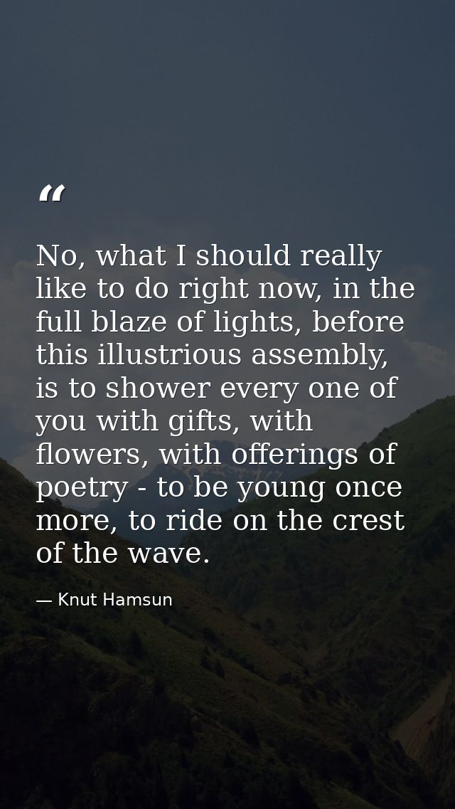 No, what I should really like to do right now, in the full blaze of lights, before this illustrious assembly, is to show — Knut Hamsun