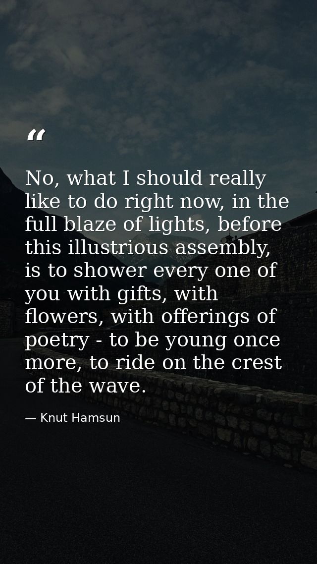 No, what I should really like to do right now, in the full blaze of lights, before this illustrious assembly, is to show — Knut Hamsun