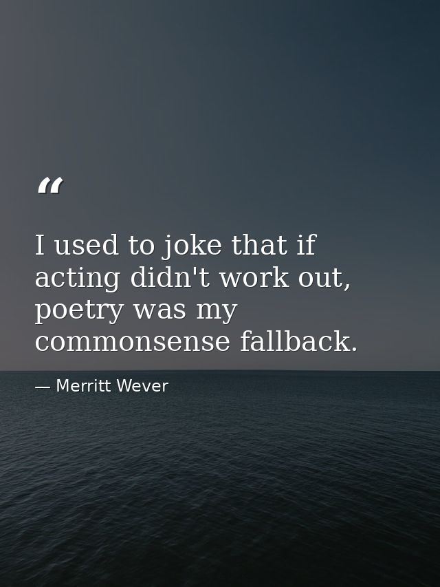 I used to joke that if acting didn't work out, poetry was my commonsense fallback. — Merritt Wever