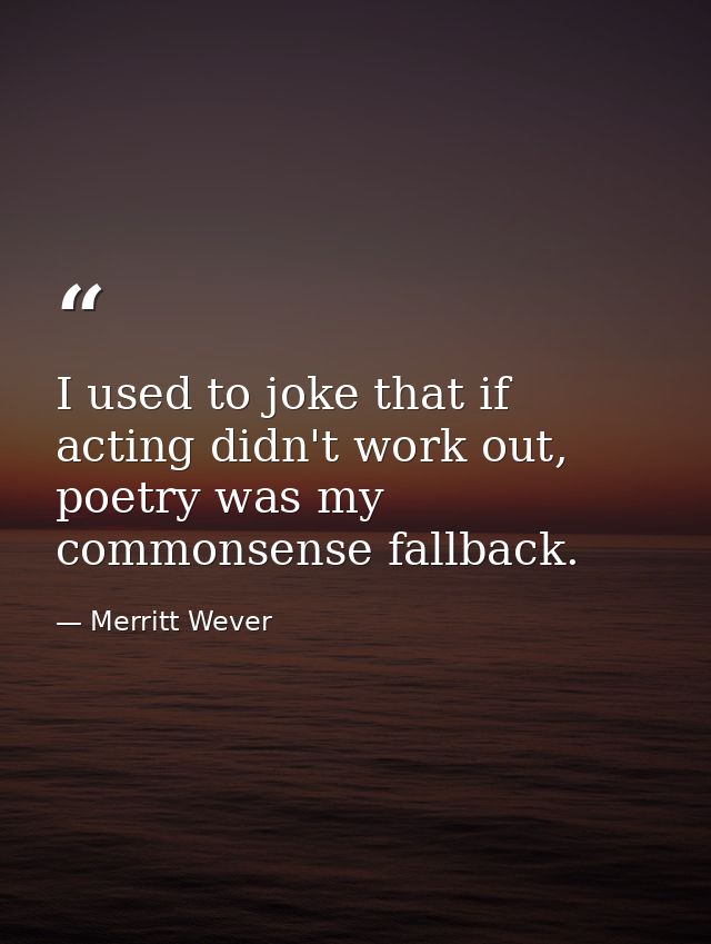I used to joke that if acting didn't work out, poetry was my commonsense fallback. — Merritt Wever