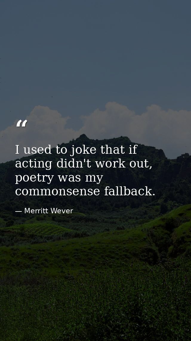 I used to joke that if acting didn't work out, poetry was my commonsense fallback. — Merritt Wever